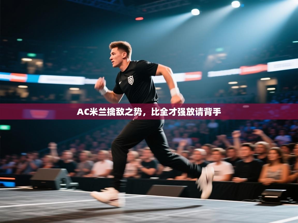 AC米兰擒敌之势，比全才强放请背手  第2张
