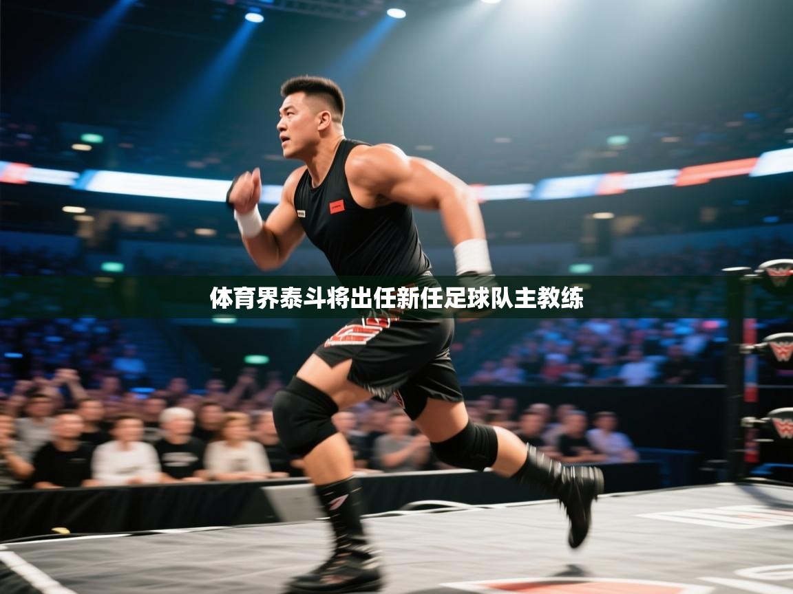 体育界泰斗将出任新任足球队主教练  第2张